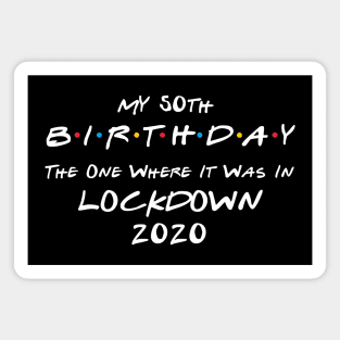 My 50th Birthday - The One Where It Was In Lockdown (white font) Magnet